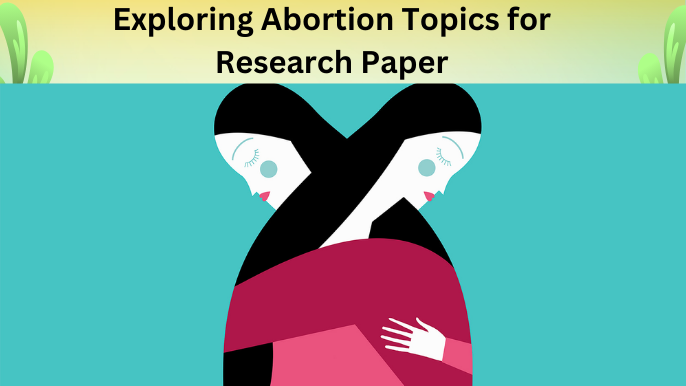 Exploring Abortion Topics for Research Paper